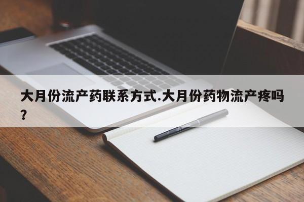 打胎药购买大月份流产药联系方式.大月份药物流产疼吗？