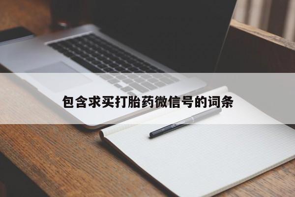 打胎药购买包含求买打胎药微信号的词条