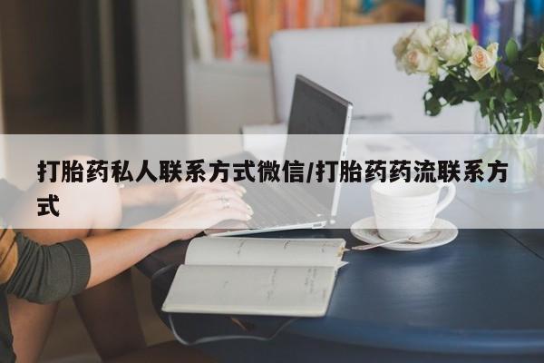 打胎药购买打胎药私人联系方式微信/打胎药药流联系方式