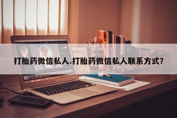 打胎药购买打胎药微信私人.打胎药微信私人联系方式？