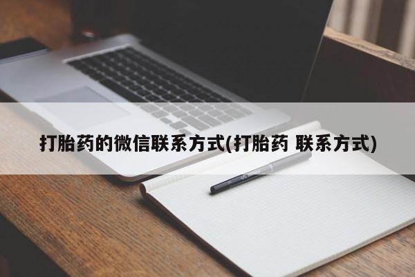 打胎药购买打胎药的微信联系方式(打胎药 联系方式)