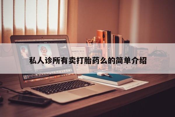 打胎药购买私人诊所有卖打胎药么的简单介绍