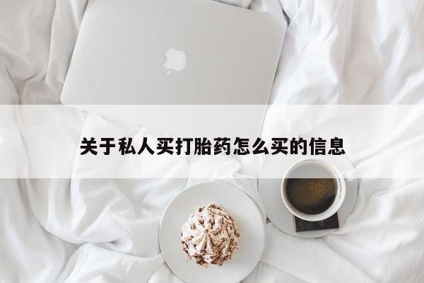 打胎药购买关于私人买打胎药怎么买的信息